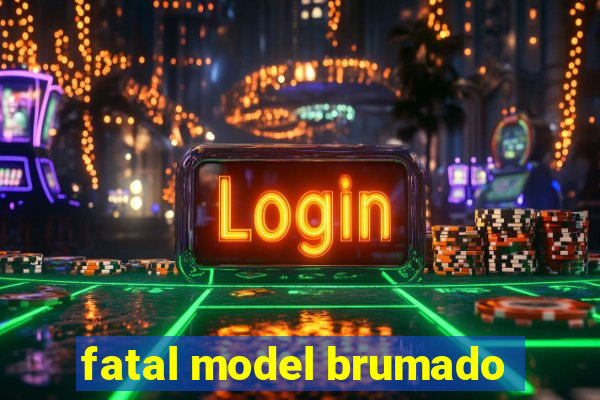 fatal model brumado